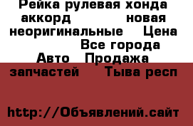 Рейка рулевая хонда аккорд 2003-2007 новая неоригинальные. › Цена ­ 15 000 - Все города Авто » Продажа запчастей   . Тыва респ.